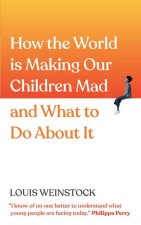 How the World Is Making Our Children Mad and What to Do about It: A Field Guide to Raising Empowered Children and Growing a More Beautiful World