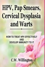 HPV, Pap Smears, Cervical Dysplasia and Warts: How to Treat Hpv Effectively and Develop Immunity to It