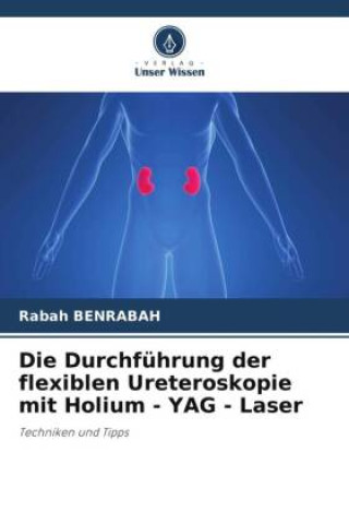 Die Durchführung der flexiblen Ureteroskopie mit Holium - YAG - Laser