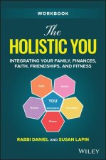 Holistic You: Integrating Your Family, Finance s, Faith, Friendships, and Fitness: Workbook
