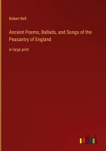 Ancient Poems, Ballads, and Songs of the Peasantry of England