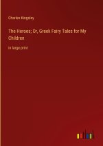 The Heroes; Or, Greek Fairy Tales for My Children