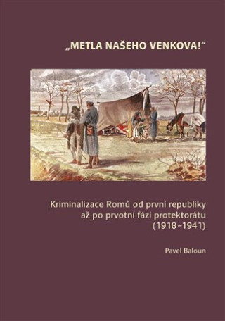 Metla našeho venkova! - Kriminalizace Romů od první republiky až po ­prvotní fázi protektorátu (1918-1941)