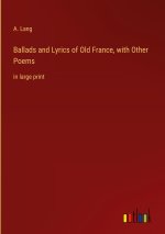 Ballads and Lyrics of Old France, with Other Poems