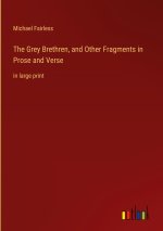 The Grey Brethren, and Other Fragments in Prose and Verse