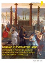Lyon dans les textes grecs et latins - la géographie et l'histoire de Lugdunum, de la fondation de la colonie à l'occupation burgonde, 43