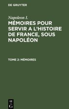 Mémoires pour servir a l'histoire de France, sous Napoléon, Tome 2, Mémoires