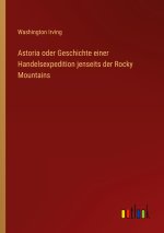 Astoria oder Geschichte einer Handelsexpedition jenseits der Rocky Mountains