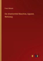 Die Arbeitsmittel Maschine, Apparat, Werkzeug