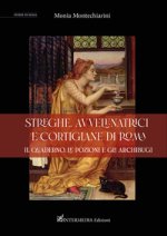 Streghe, avvelenatrici e cortigiane di Roma. il quaderno, le pozioni e gli archibugi