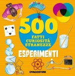 Esperimenti. 500 fatti, curiosità, stranezze