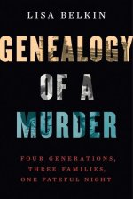 Genealogy of a Murder - Four Generations, Three Families, One Fateful Night