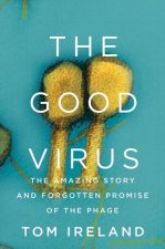 Good Virus - The Amazing Story and Forgotten Promise of the Phage