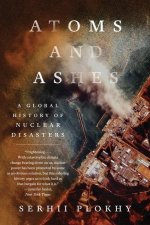Atoms and Ashes - A Global History of Nuclear Disasters