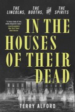 In the Houses of Their Dead - The Lincolns, the Booths, and the Spirits
