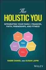 Holistic You: Integrating Your Family, Finance s, Faith, Friendships, and Fitness