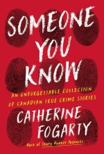 Someone You Know: Sixteen Unforgettable Canadian True Crime Stories