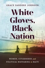 White Gloves, Black Nation: Women, Citizenship, and Political Wayfaring in Haiti
