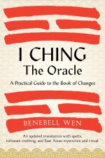 I Ching, the Oracle: A Practical Guide to the Book of Changes: An Updated Translation Annotated with Cultural and Historical References, Re