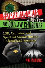 Psychedelic Cults and Outlaw Churches: Lsd, Cannabis, and Spiritual Sacraments in Underground America