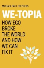 We-Topia - How Ego Broke The World And How We Can Fix It