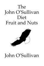 The John O'Sullivan Diet Fruit and Nuts: My Manifesto and a Diet for Healing
