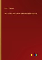 Das Holz und seine Destillationsprodukte