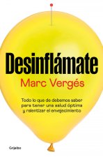 Desinflámate: Todo Lo Que Debes Saber Para Tener Una Salud Óptima Y Ralentizar E L Envejecimiento / De-Bloat Yourself: Everything You Need to Know to