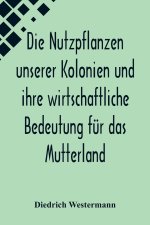 Die Nutzpflanzen unserer Kolonien und ihre wirtschaftliche Bedeutung für das Mutterland