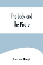 The Lady and the Pirate ;Being the Plain Tale of a Diligent Pirate and a Fair Captive