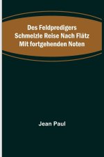 Des Feldpredigers Schmelzle Reise nach Flätz mit fortgehenden Noten
