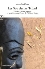 LES SAO DU LAC TCHAD - UNE CIVILISATION ANTIQU ET MYSTERIEUSE AU CENTRE DE L AFRIQUE NOIRE