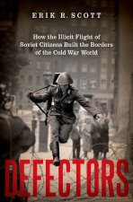Defectors How the Illicit Flight of Soviet Citizens Built the Borders of the Cold War World (Hardback)