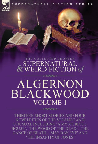 The Collected Shorter Supernatural & Weird Fiction of Algernon Blackwood