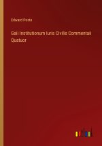 Gaii Institutionum Iuris Civilis Commentaii Quatuor