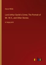 Lord Arthur Savile's Crime; The Portrait of Mr. W.H., and Other Stories