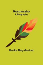 Kosciuszko ;A Biography
