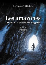 Les amazones - Livre 3 : La grotte des origines