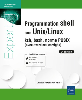 PROGRAMMATION SHELL SOUS UNIX/LINUX - KSH, BASH, NORME POSIX (AVEC EXERCICES CORRIGES) (7E EDITION)