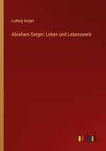 Abraham Geiger: Leben und Lebenswerk