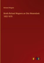 Briefe Richard Wagners an Otto Wesendonk 1852-1870