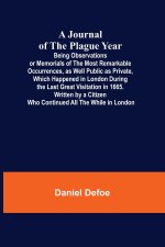 A Journal of the Plague Year; Being Observations or Memorials of the Most Remarkable Occurrences, as Well Public as Private, Which Happened in London