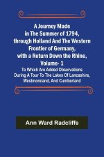 A Journey Made in the Summer of 1794, through Holland and the Western Frontier of Germany, with a Return Down the Rhine, Vol. 1; To Which Are Added Ob