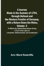 A Journey Made in the Summer of 1794, through Holland and the Western Frontier of Germany, with a Return Down the Rhine, Vol. 2; To Which Are Added Ob