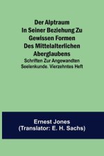 Der Alptraum in seiner Beziehung zu gewissen Formen des mittelalterlichen Aberglaubens; Schriften zur angewandten Seelenkunde. Vierzehntes Heft