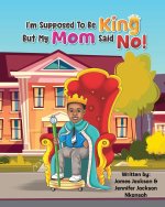 I'm Supposed To Be King, But My Mom Said No!