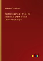 Das Protoplasma als Träger der pflanzlichen und thierischen Lebensverrichtungen