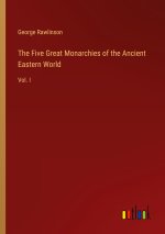 The Five Great Monarchies of the Ancient Eastern World