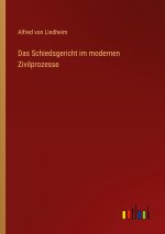 Das Schiedsgericht im modernen Zivilprozesse