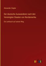 Der deutsche Auswanderer nach den Vereinigten Staaten von Nordamerika